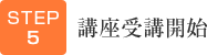 STEP5 講座受講開始
