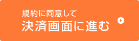 規約に同意して決済画面に進む