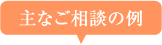 主なご相談の例